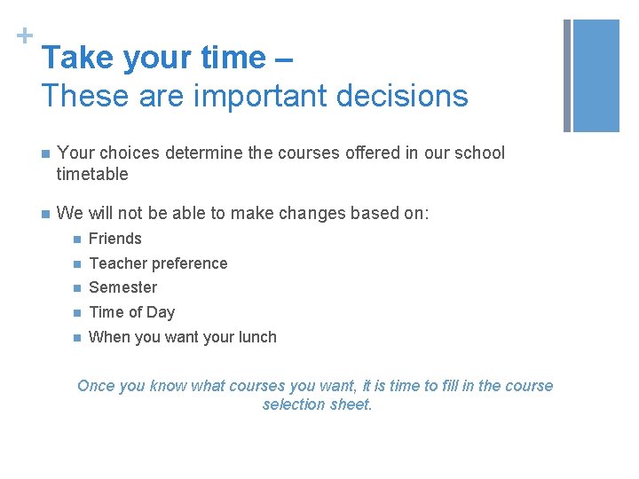 + Take your time – These are important decisions n Your choices determine the