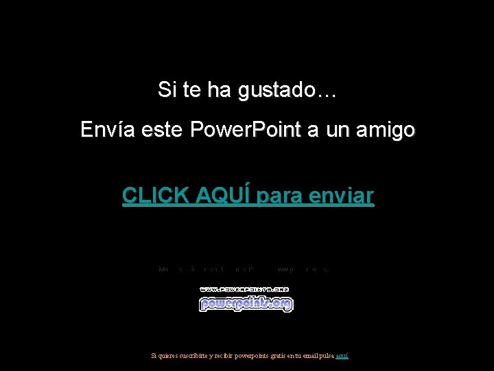 Si te ha gustado… Envía este Power. Point a un amigo CLICK AQUÍ para