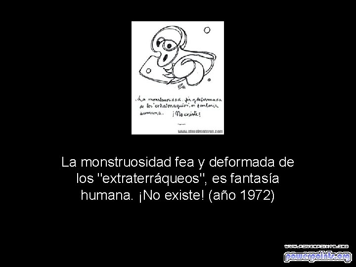 La monstruosidad fea y deformada de los "extraterráqueos", es fantasía humana. ¡No existe! (año