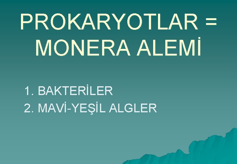 PROKARYOTLAR = MONERA ALEMİ 1. BAKTERİLER 2. MAVİ-YEŞİL ALGLER 