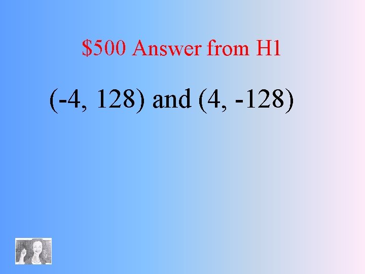 $500 Answer from H 1 (-4, 128) and (4, -128) 