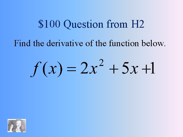 $100 Question from H 2 Find the derivative of the function below. 