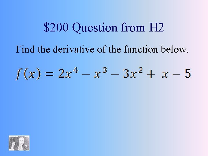 $200 Question from H 2 Find the derivative of the function below. 