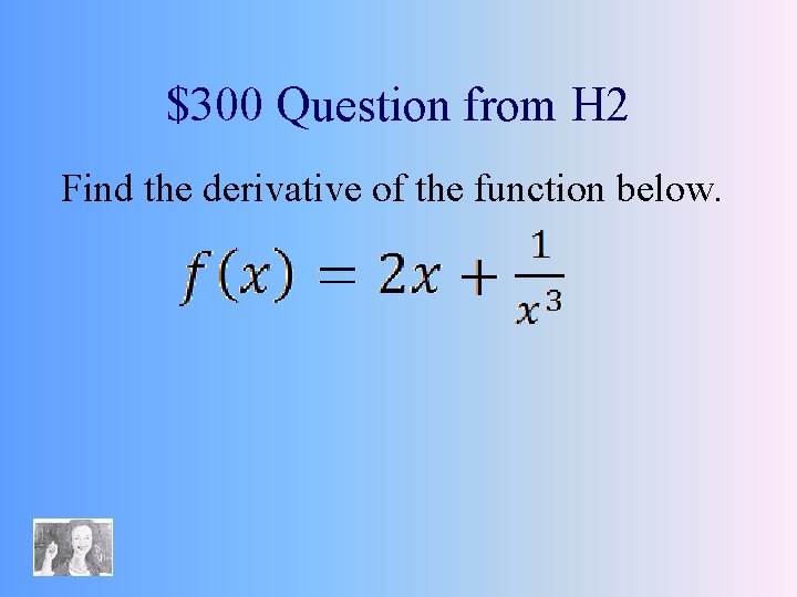 $300 Question from H 2 Find the derivative of the function below. 