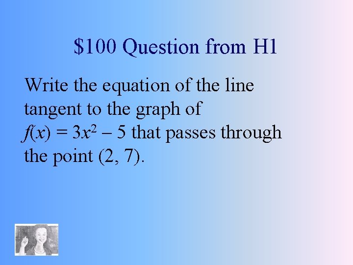 $100 Question from H 1 Write the equation of the line tangent to the