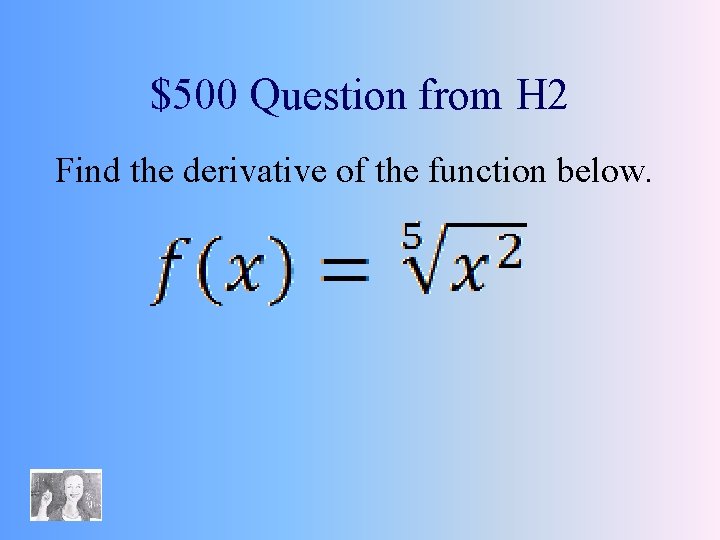 $500 Question from H 2 Find the derivative of the function below. 