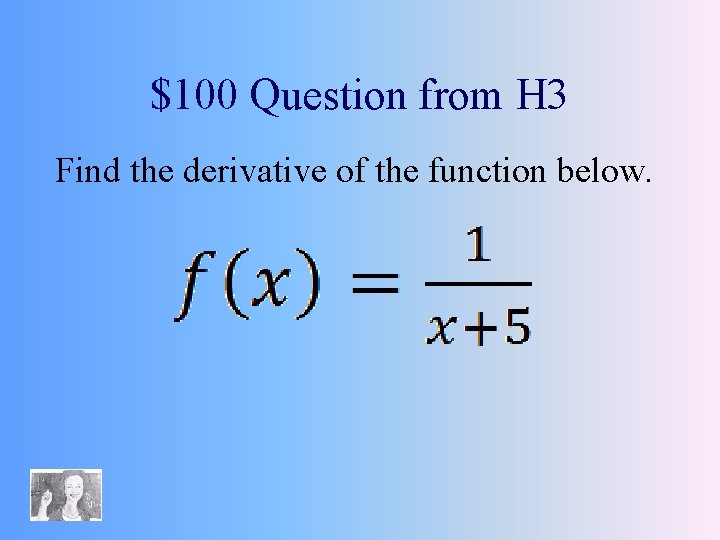 $100 Question from H 3 Find the derivative of the function below. 