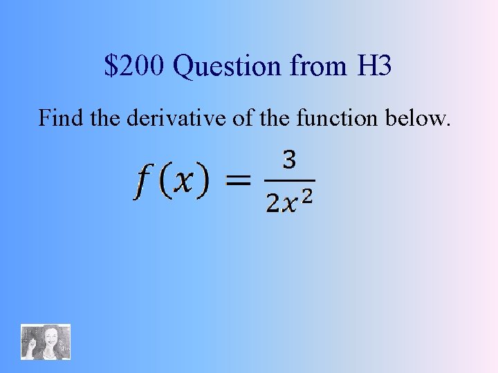 $200 Question from H 3 Find the derivative of the function below. 