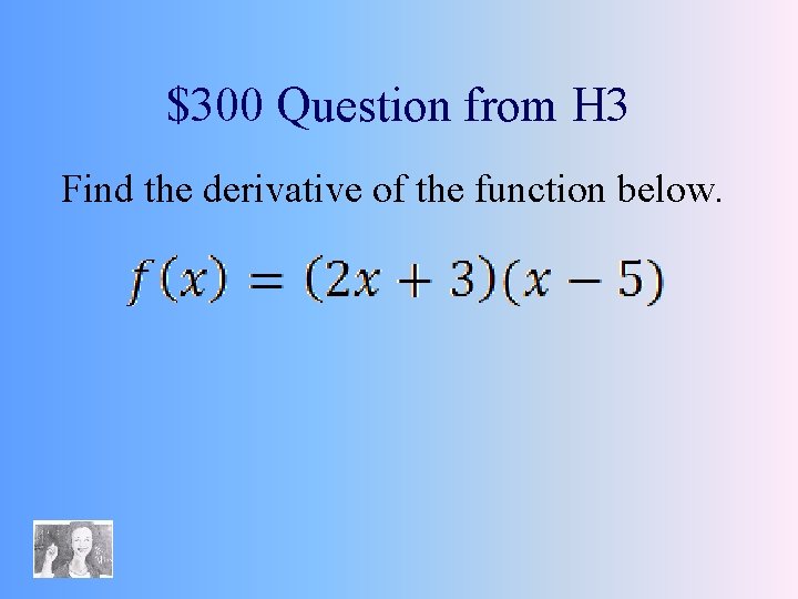 $300 Question from H 3 Find the derivative of the function below. 