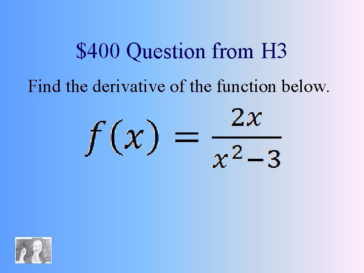 $400 Question from H 3 Find the derivative of the function below. 