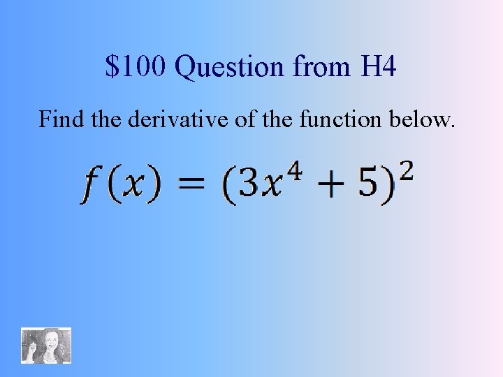 $100 Question from H 4 Find the derivative of the function below. 