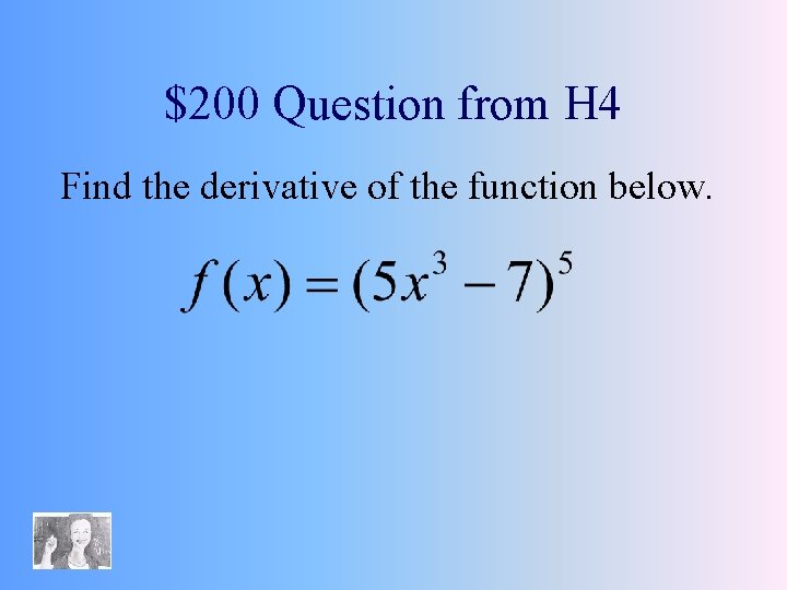 $200 Question from H 4 Find the derivative of the function below. 