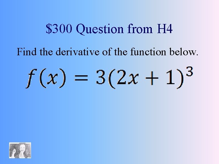 $300 Question from H 4 Find the derivative of the function below. 