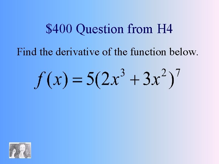 $400 Question from H 4 Find the derivative of the function below. 