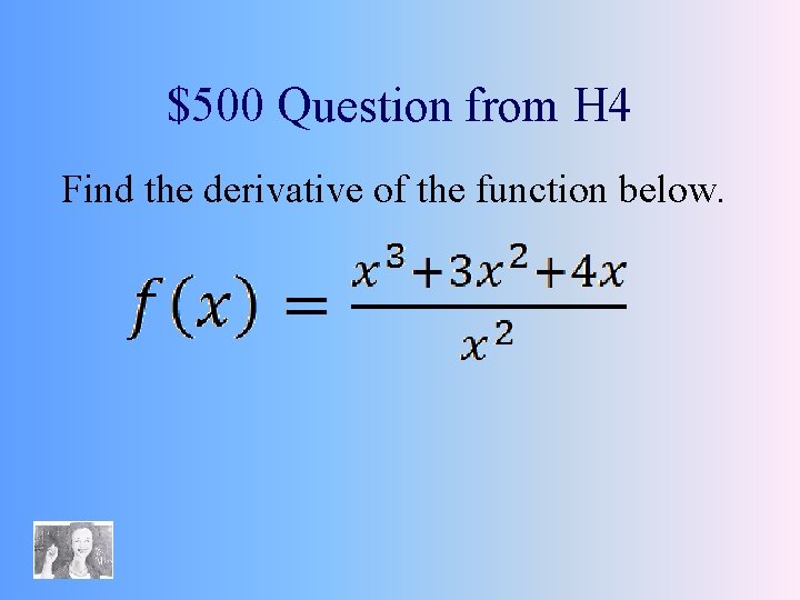 $500 Question from H 4 Find the derivative of the function below. 