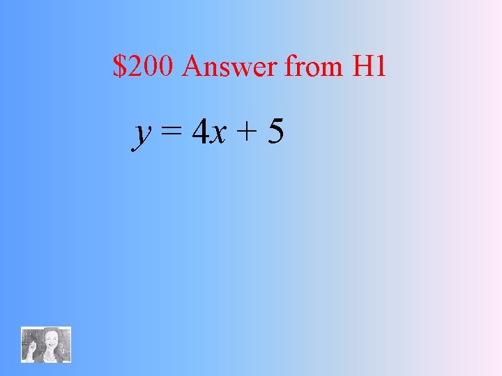 $200 Answer from H 1 y = 4 x + 5 