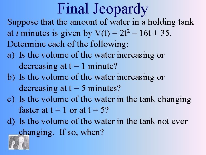 Final Jeopardy Suppose that the amount of water in a holding tank at t