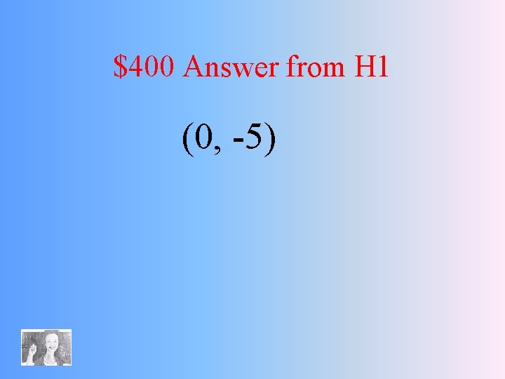 $400 Answer from H 1 (0, -5) 