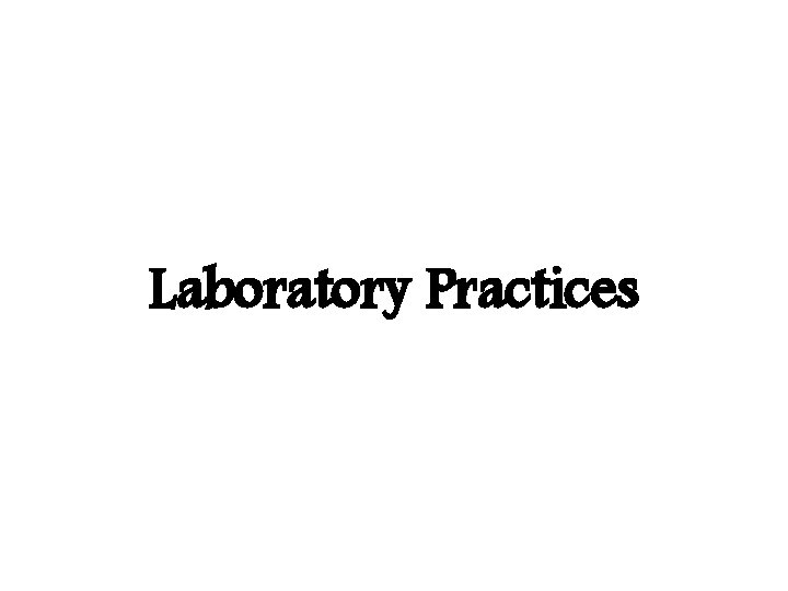 Laboratory Practices Laboratory Practices