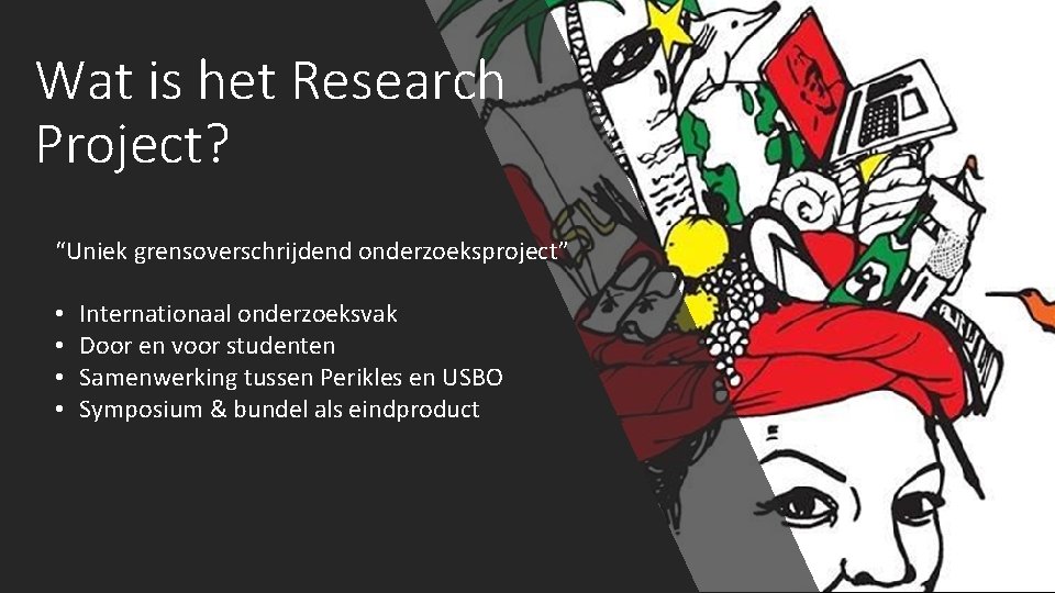 Wat is het Research Project? “Uniek grensoverschrijdend onderzoeksproject” • • Internationaal onderzoeksvak Door en