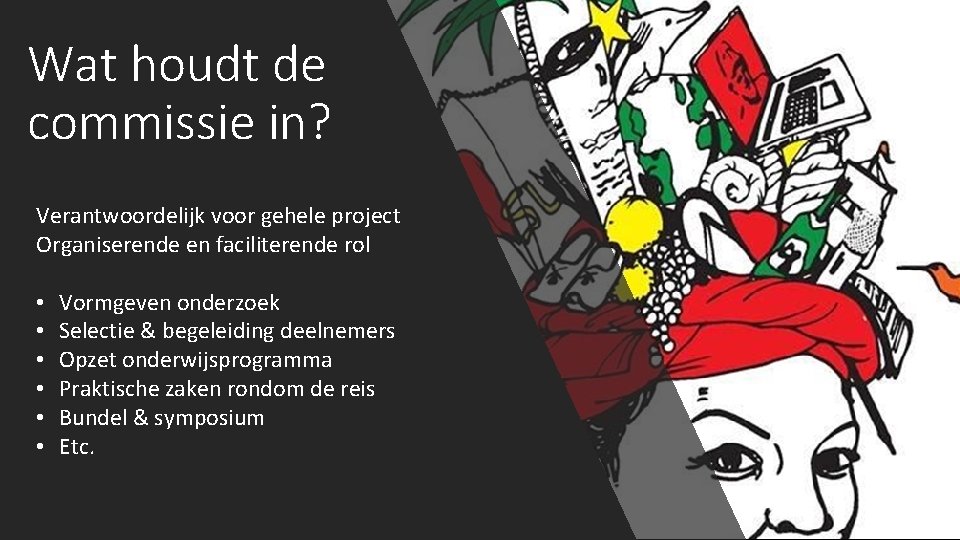 Wat houdt de commissie in? Verantwoordelijk voor gehele project Organiserende en faciliterende rol •