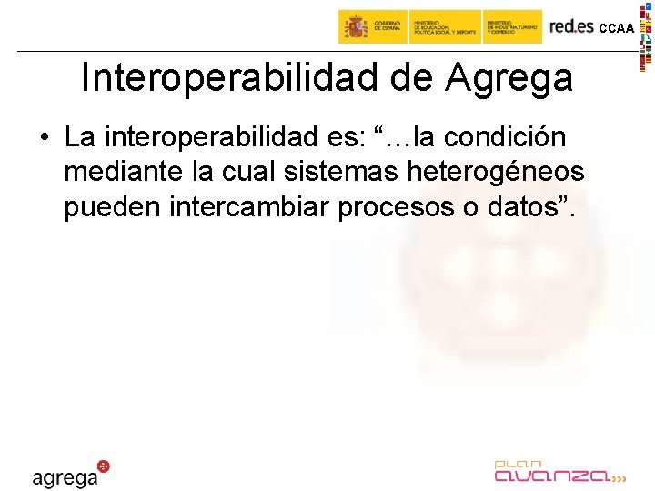 CCAA Interoperabilidad de Agrega • La interoperabilidad es: “…la condición mediante la cual sistemas