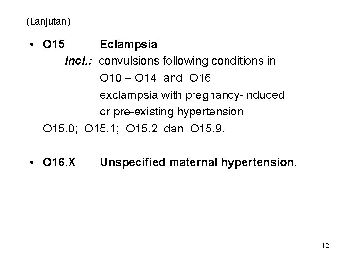 (Lanjutan) • O 15 Eclampsia Incl. : convulsions following conditions in O 10 –