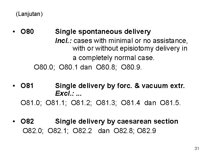 (Lanjutan) • O 80 Single spontaneous delivery Incl. : cases with minimal or no