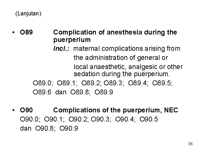 (Lanjutan) • O 89 Complication of anesthesia during the puerperium Incl. : maternal complications
