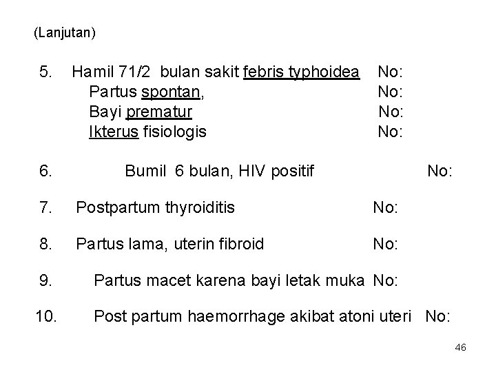 (Lanjutan) 5. Hamil 71/2 bulan sakit febris typhoidea Partus spontan, Bayi prematur Ikterus fisiologis (Lanjutan) 5. Hamil 71/2 bulan sakit febris typhoidea Partus spontan, Bayi prematur Ikterus fisiologis