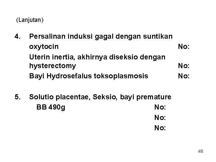 (Lanjutan) 4. Persalinan induksi gagal dengan suntikan oxytocin No: Uterin inertia, akhirnya diseksio dengan (Lanjutan) 4. Persalinan induksi gagal dengan suntikan oxytocin No: Uterin inertia, akhirnya diseksio dengan
