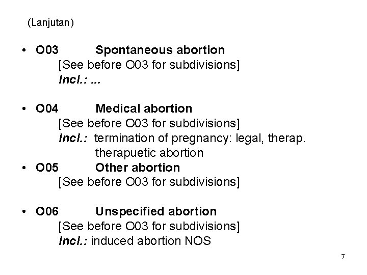 (Lanjutan) • O 03 Spontaneous abortion [See before O 03 for subdivisions] Incl. :