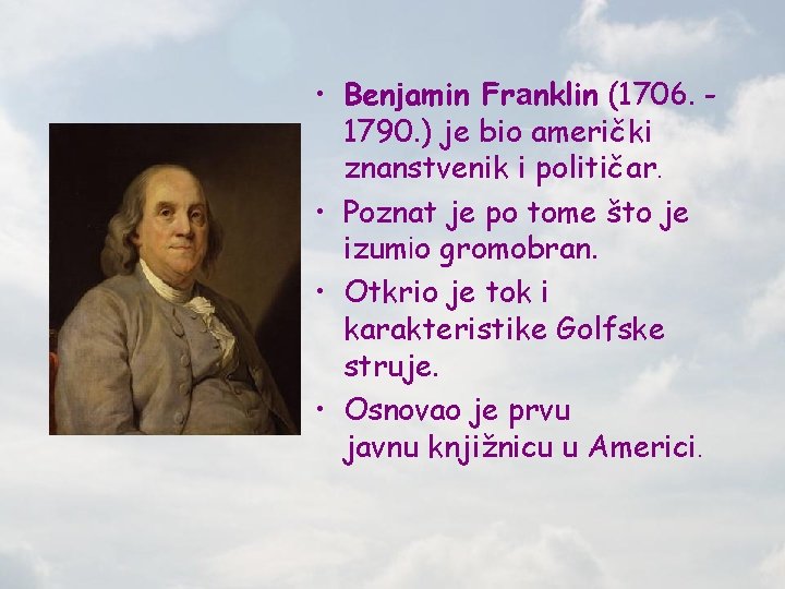  • Benjamin Franklin (1706. 1790. ) je bio američki znanstvenik i političar. •