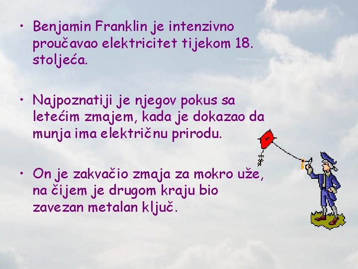  • Benjamin Franklin je intenzivno proučavao elektricitet tijekom 18. stoljeća. • Najpoznatiji je