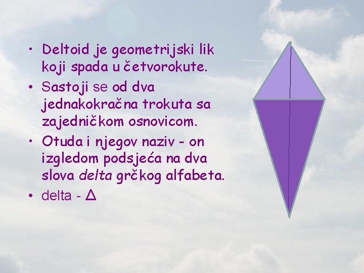  • Deltoid je geometrijski lik koji spada u četvorokute. • Sastoji se od