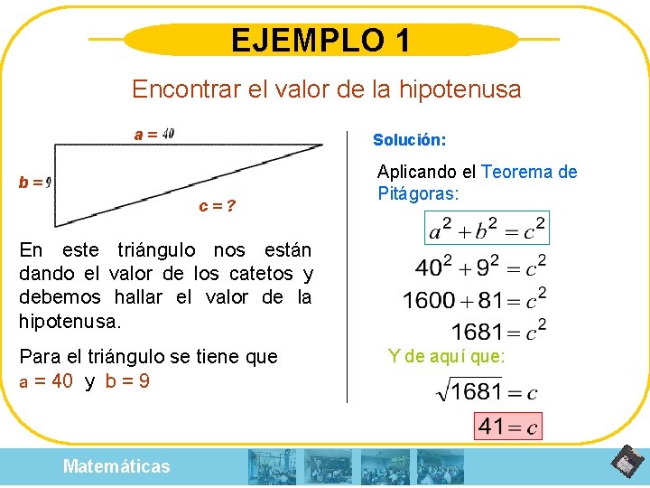 EJEMPLO 1 Encontrar el valor de la hipotenusa a= Solución: b= c=? Aplicando el