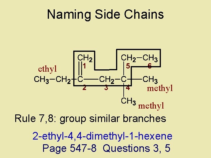 Naming Side Chains ethyl methyl Rule 7, 8: group similar branches 2 -ethyl-4, 4