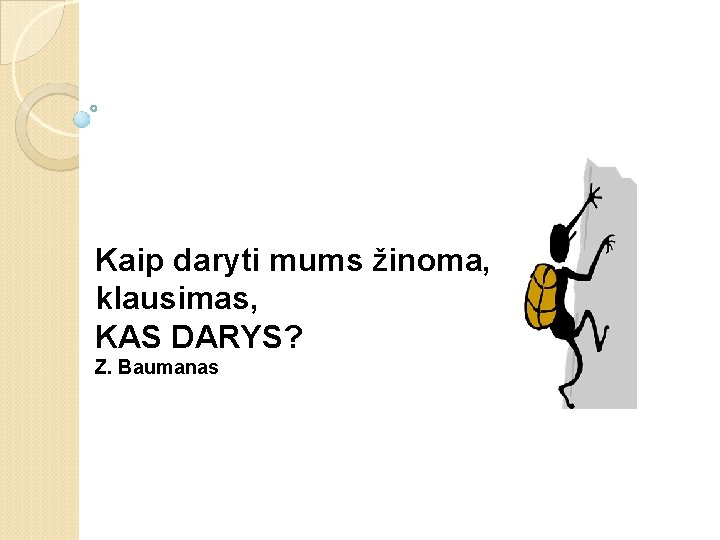 Kaip daryti mums žinoma, klausimas, KAS DARYS? Z. Baumanas 