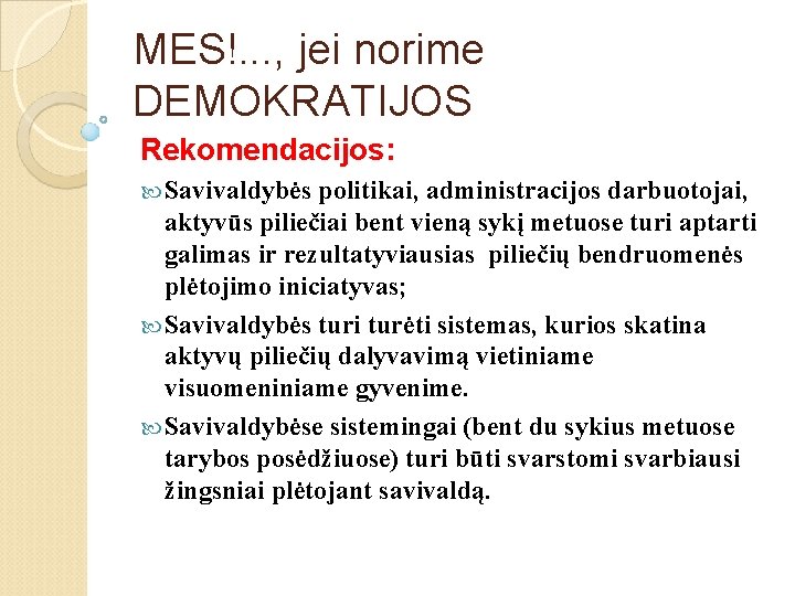 MES!. . . , jei norime DEMOKRATIJOS Rekomendacijos: Savivaldybės politikai, administracijos darbuotojai, aktyvūs piliečiai