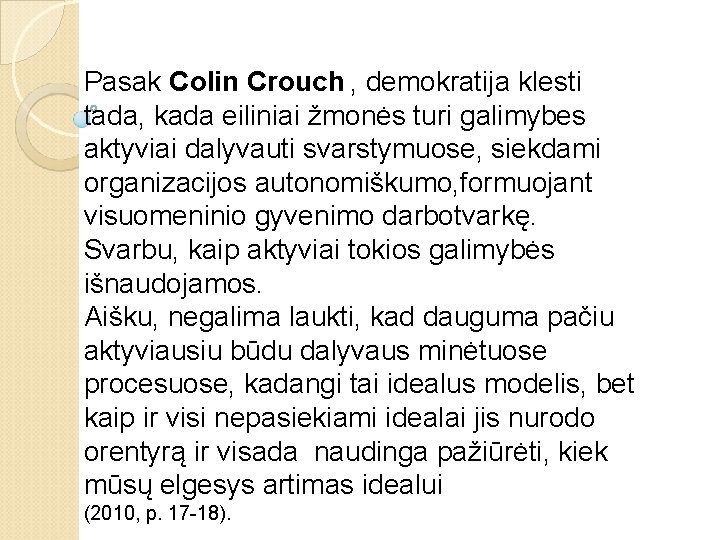 Pasak Colin Crouch , demokratija klesti tada, kada eiliniai žmonės turi galimybes aktyviai dalyvauti