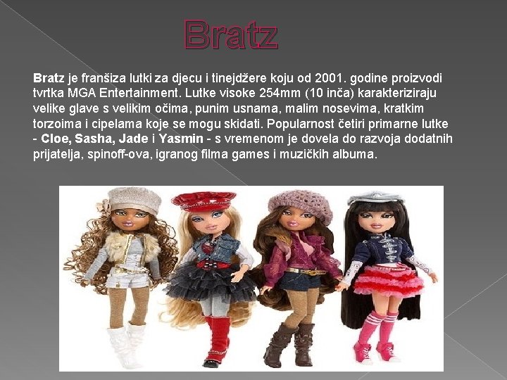 Bratz je franšiza lutki za djecu i tinejdžere koju od 2001. godine proizvodi tvrtka