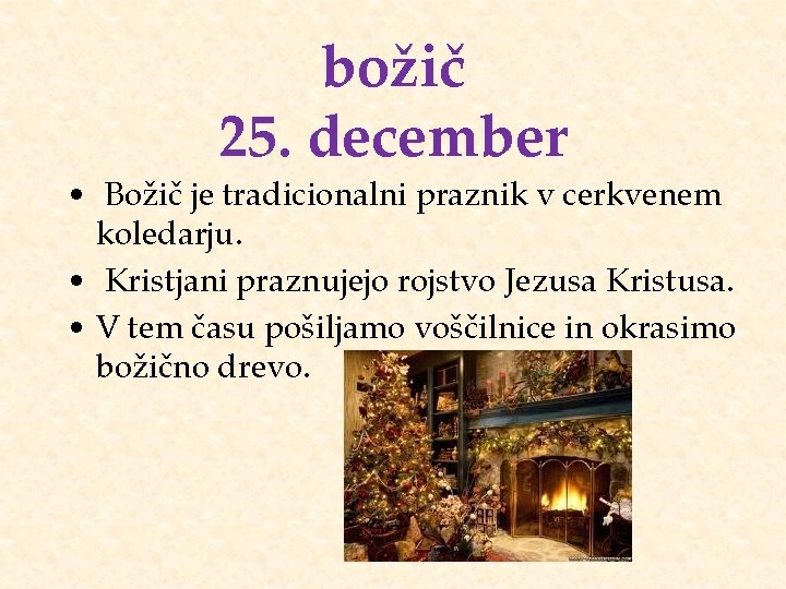 božič 25. december • Božič je tradicionalni praznik v cerkvenem koledarju. • Kristjani praznujejo