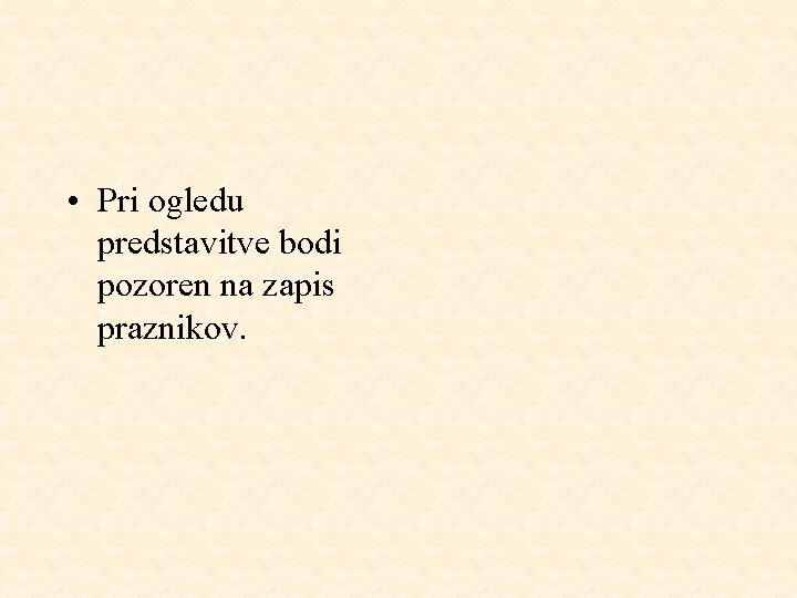  • Pri ogledu predstavitve bodi pozoren na zapis praznikov. 