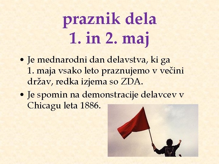 praznik dela 1. in 2. maj • Je mednarodni dan delavstva, ki ga 1.