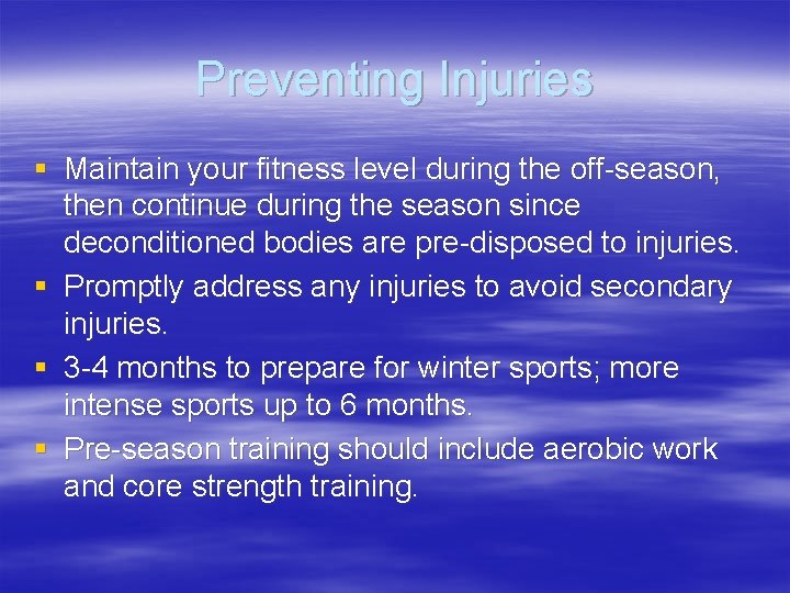 Preventing Injuries § Maintain your fitness level during the off-season, then continue during the