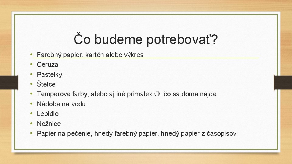 Čo budeme potrebovať? • • • Farebný papier, kartón alebo výkres Ceruza Pastelky Štetce