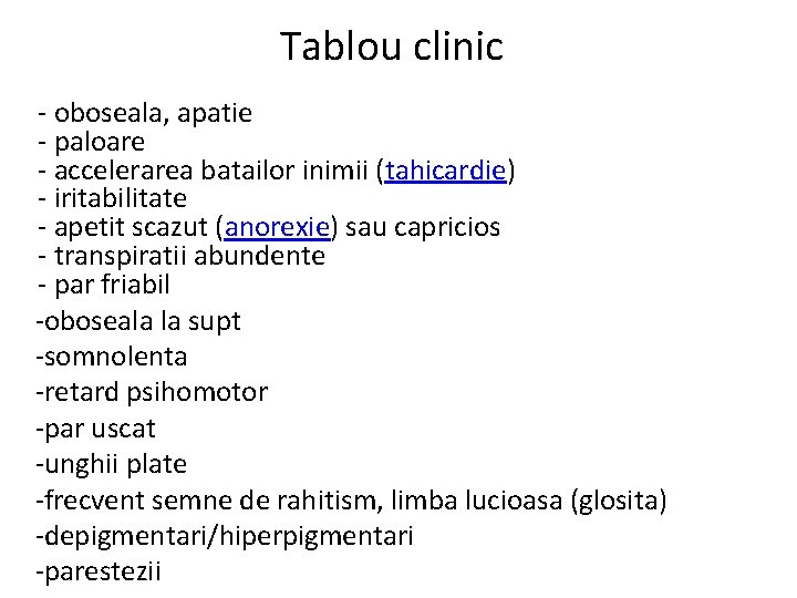 Tablou clinic - oboseala, apatie - paloare - accelerarea batailor inimii (tahicardie) - iritabilitate