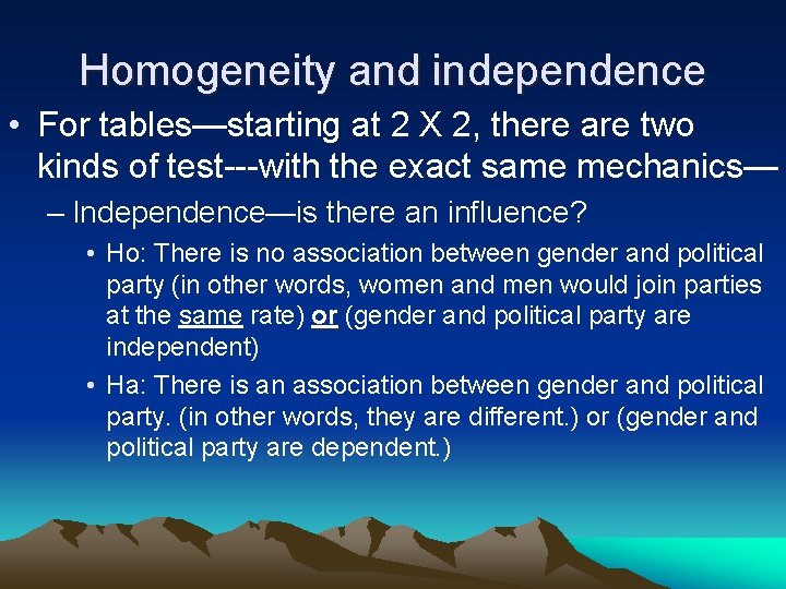 Homogeneity and independence • For tables—starting at 2 X 2, there are two kinds