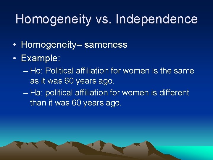 Homogeneity vs. Independence • Homogeneity– sameness • Example: – Ho: Political affiliation for women