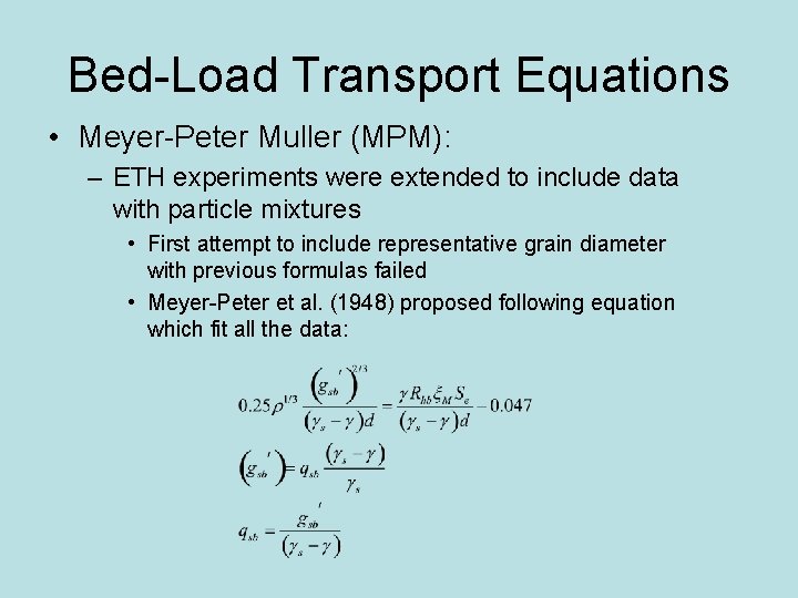 Bed-Load Transport Equations • Meyer-Peter Muller (MPM): – ETH experiments were extended to include